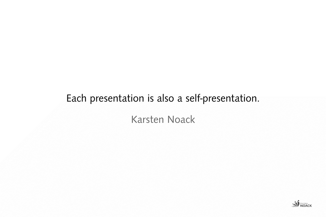 Each presentation is also a self-presentation. Karsten Noack