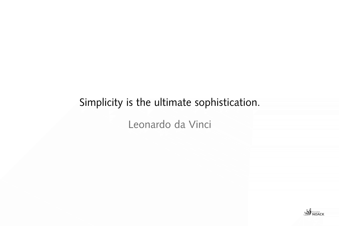 Simplicity is the ultimate sophistication. Leonardo da Vinci