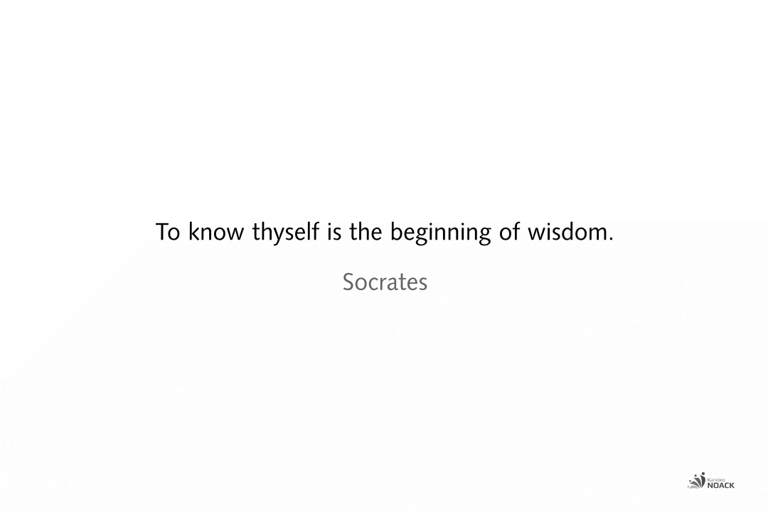 To know thyself is the beginning of wisdom.   Socrates