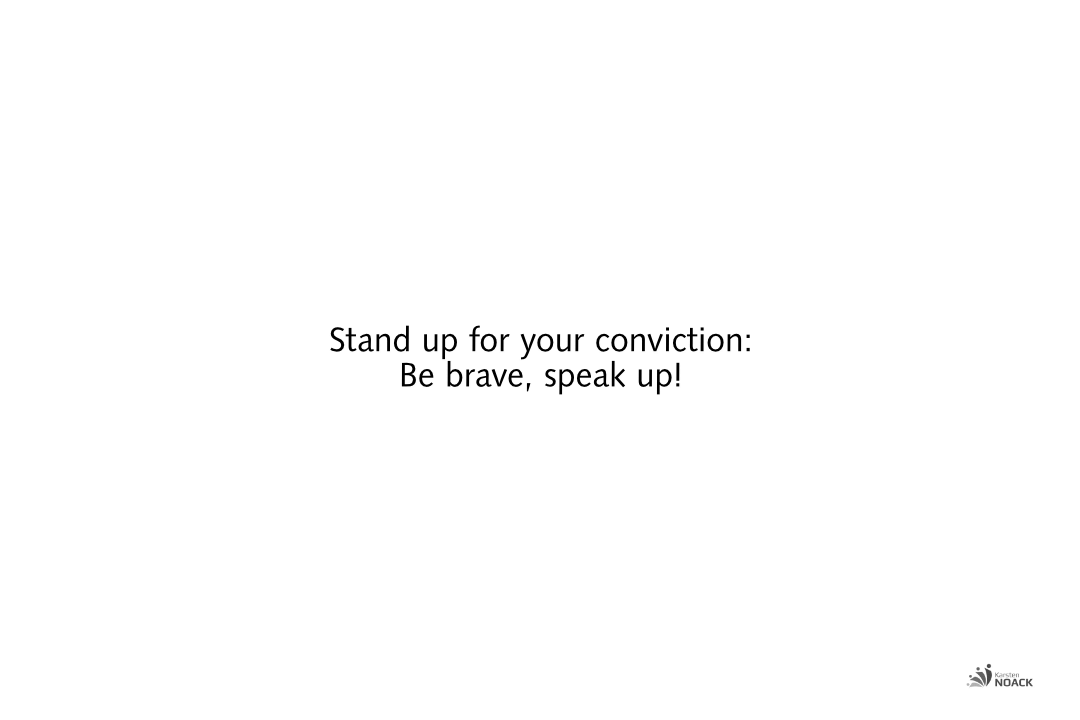 stand up for your conviction: Be brave, speak up!