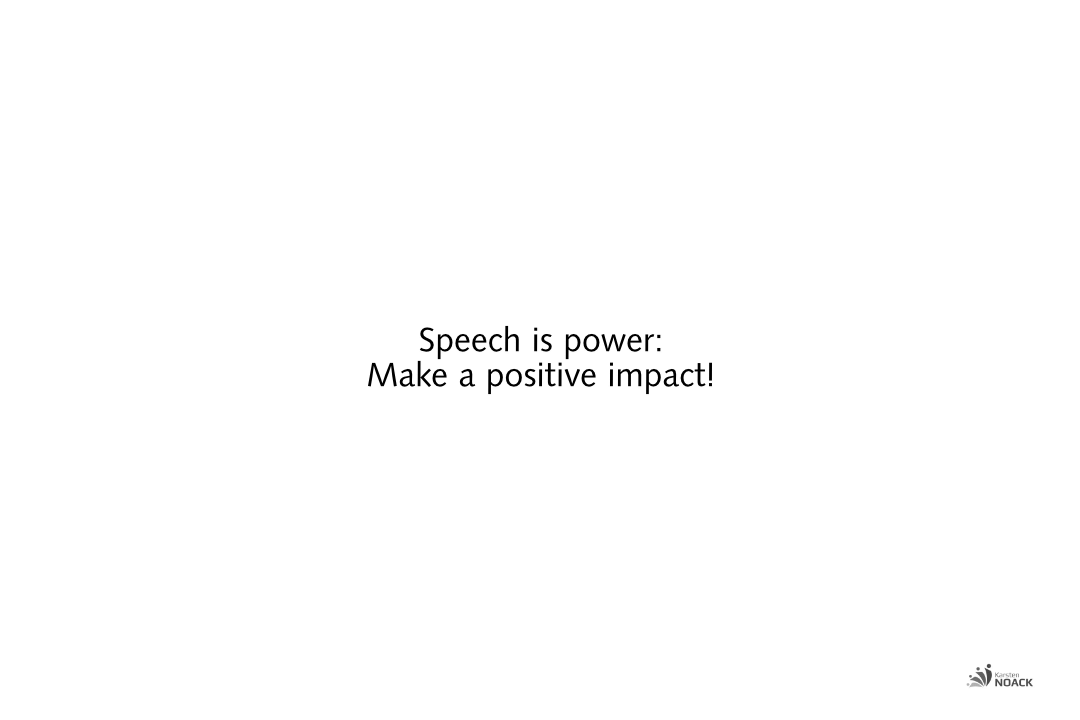 Speech is power: Make a positive impact! Karsten Noak